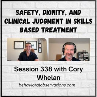 Safety, Dignity, and Clinical Judgement in Skills Based Treatment: Session 338 with Cory Whelan