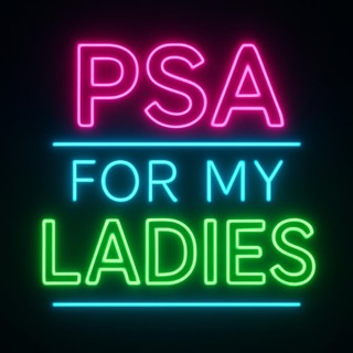 PSA FOR MY LADIES