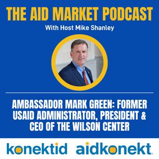 Ep 29: Ambassador Mark Green: Former USAID Administrator, President & CEO of the Wilson Center