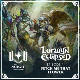 Lorwyn Eclipsed | #153: Episode 4 – Fetch Me That Flower