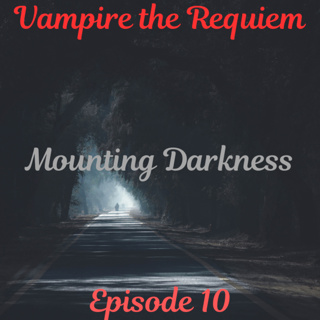 Vampire the Requiem Episode 10: Mounting Darkness