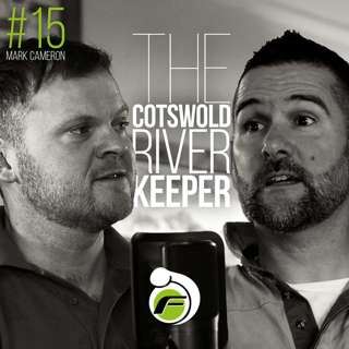 The Making of a Cotswold River Keeper - Episode #15 with Mark Cameron