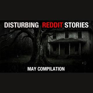 May 2025 Edition: Disturbing TRUE Reddit Compilation