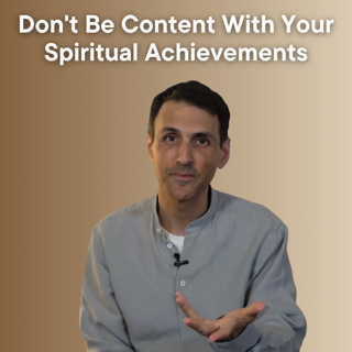 Don't Be Content With Your Spiritual Achievements