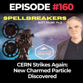 Spellbreakers Ep.160: CERN Strikes Again - New Charmed Particle Discovered