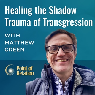 Healing the Shadow Trauma of Transgression with Matthew Green