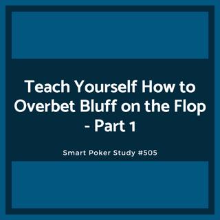 Teach Yourself How to Overbet Bluff on the Flop - Part 1 #505