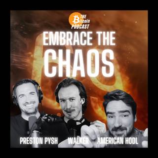 EMBRACE THE CHAOS: Preston Pysh x American Hodl x Walker (THE Bitcoin Podcast ep. 69)