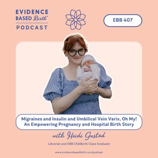 EBB 407 - Migraines and Insulin and Umbilical Vein Varix, Oh My! An Empowering Pregnancy and Hospital Birth Story with Heidi Gustad, Librarian and EBB Childbirth Class Graduate