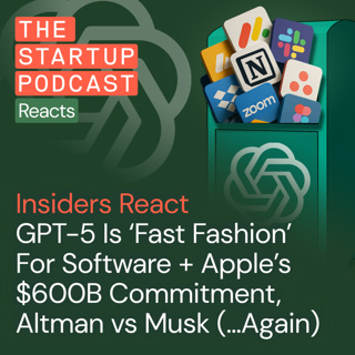 Insiders React: GPT-5 Is ‘Fast Fashion’ For Software + Apple’s $600B Commitment, Altman vs Musk (...Again)