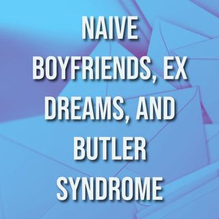Naive Boyfriends, Ex Dreams, and Butler Syndrome