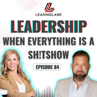Leadership When Everything Feels Like a Sh!t Show | LeadingLane Podcast | Ep 84