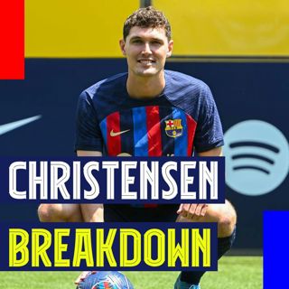 Andreas Christensen Breakdown! Plus Marcos Alonso, César Azpilicueta, and the Laporta/Boehly Meeting