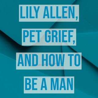 Lily Allen, Pet Grief, and How to Be a Man