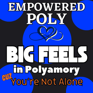 Ep. 46: Big Feel in Polyamory (cuz You're Not Alone)
