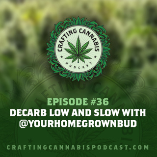 #36 - Decarb Low and Slow with @yourhomegrownbud