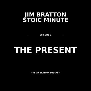 JIM BRATTON STOIC MINUTE 07 — THE PRESENT