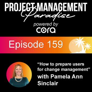 Episode 159: "How to prepare users for change management" with Pamela Ann Sinclair