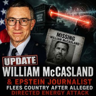William McCasland Update & Epstein Journalist Flees Country After Alleged Directed Energy Attack
