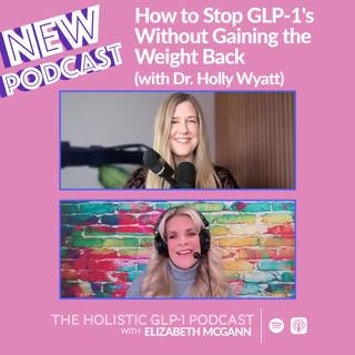How to Stop GLP-1's Without Gaining the Weight Back (with Dr. Holly Wyatt)