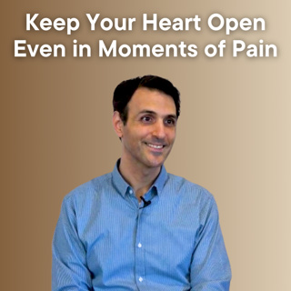 Keep Your Heart Open Even in Moments of Pain