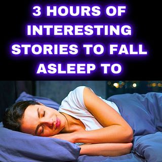 3 HOURS OF INTERESTING STORIES TO FALL ASLEEP TO