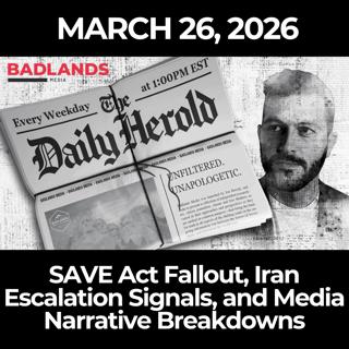 The Daily Herold: 3/26/26 - SAVE Act Fallout, Iran Escalation Signals, and Media Narrative Breakdowns