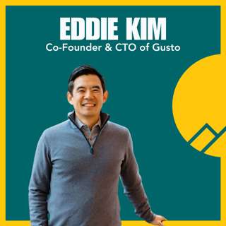 #88: From Startup to Grown-Up: Eddie Kim, Co-founder and CTO of Gusto - Wearing different “hats” as a leader; learning to get his hands off the keyboard and enable others instead; and how to build a growth mindset