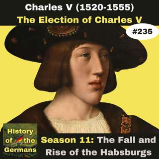 Ep. 235: The Youth and Election of the Emperor Charles V (1520-1555)