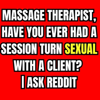 Massage Therapists, Have You Ever Had A Session Turn Sexual With A Client? | Ask Reddit