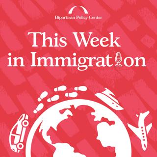 Episode 128: This Week in Immigration