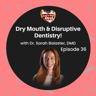 Dry Mouth & Disruptive Dentistry with Dr. Sarah Balaster!