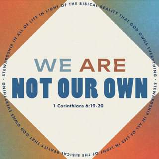 We Are Not Our Own - Stewardship Series Introduction