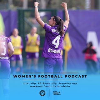 Ep.189: Women's Football Podcast: Inter slip, AS Roma slip, Juventus one weekend from the Scudetto