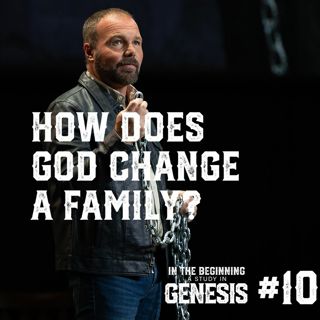 Genesis #10 - How Does God Change a Family?