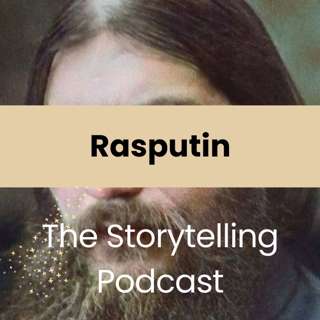 The Storytelling Podcast - Ep30 - Rasputin, The Man Who Wouldn’t Die.