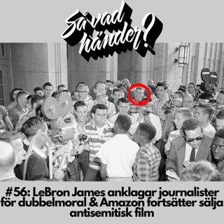 #56: LeBron James anklagar journalister för dubbelmoral & Amazon fortsätter sälja antisemitisk film