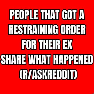 People That Got a RESTRAINING Order For Their EX Share What Happened (r/AskReddit)