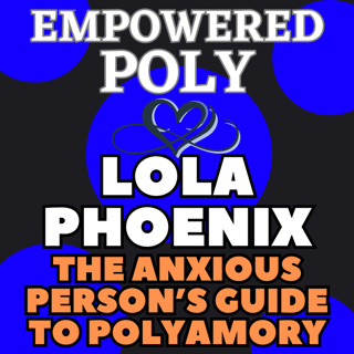 Ep 42: Lola Phoenix The Anxious Person's Guide to Non-monogamy