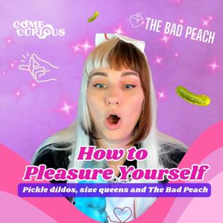 How to Pleasure Yourself - Pickle d*ldos, size queens and The Bad Peach