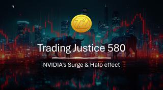 Trading Justice 580: NVIDIA's Surge & Halo effect