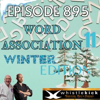 Episode 895 - Martial Arts Word Association 11: Winter Edition