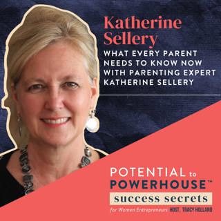 51 - What Every Parent Needs to Know Now with Parenting Expert Katherine Sellery