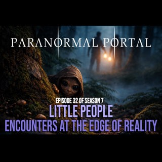 S7EP32 - Little People - Encounters at the Edge of Reality