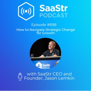 SaaStr 698: How to Navigate Strategic Change for Growth with SaaStr CEO and Founder Jason Lemkin