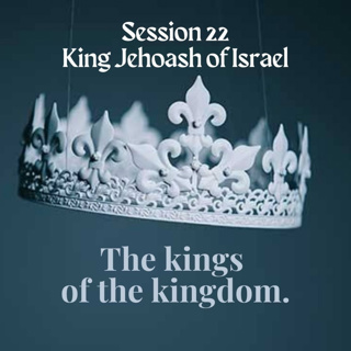 The kings of the kingdom Session 22: King Jehoash of Israel
