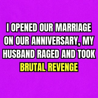 I Opened Our Marriage On Our Anniversary, My Husband Raged And Took BRUTAL REVENGE