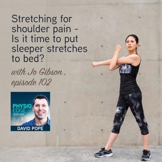 102. Stretching for shoulder pain - Is it time to put sleeper stretches to bed? with Jo Gibson
