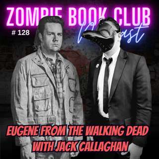 Talking about Eugene (From TWD) with Jack Callaghan | Zombie Book Club Ep 128