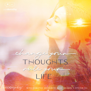 Change Your Thoughts: Rule Your Life | 'ask dorothy' | The WISDOM podcast | S5 E153
